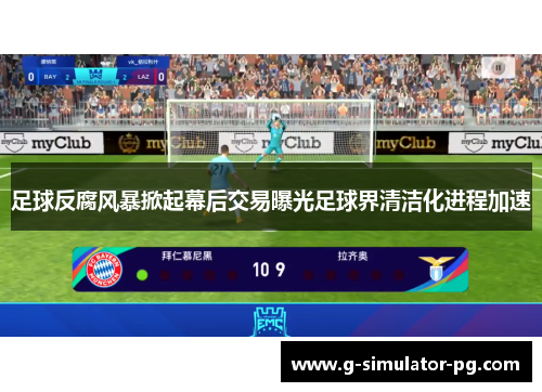 足球反腐风暴掀起幕后交易曝光足球界清洁化进程加速