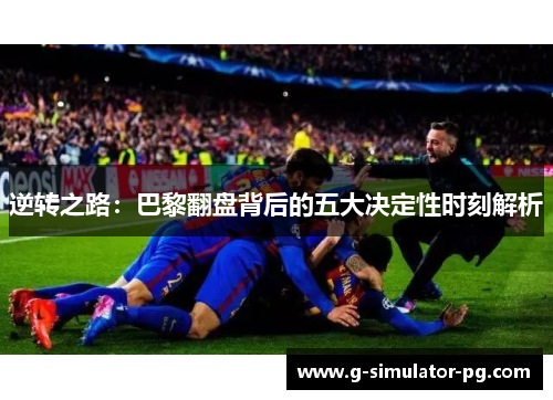 逆转之路：巴黎翻盘背后的五大决定性时刻解析